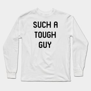 Such a tough guy Long Sleeve T-Shirt